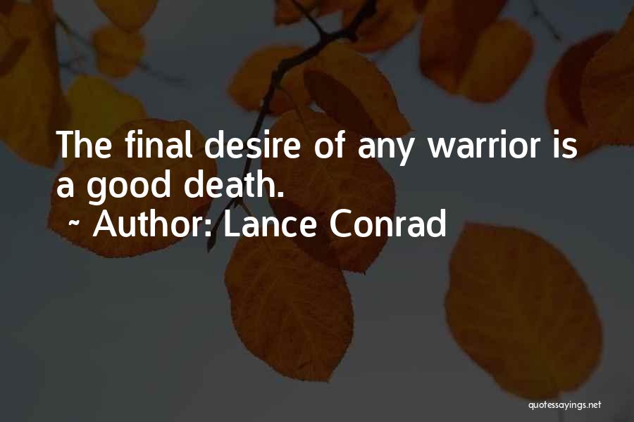 Lance Conrad Quotes: The Final Desire Of Any Warrior Is A Good Death.