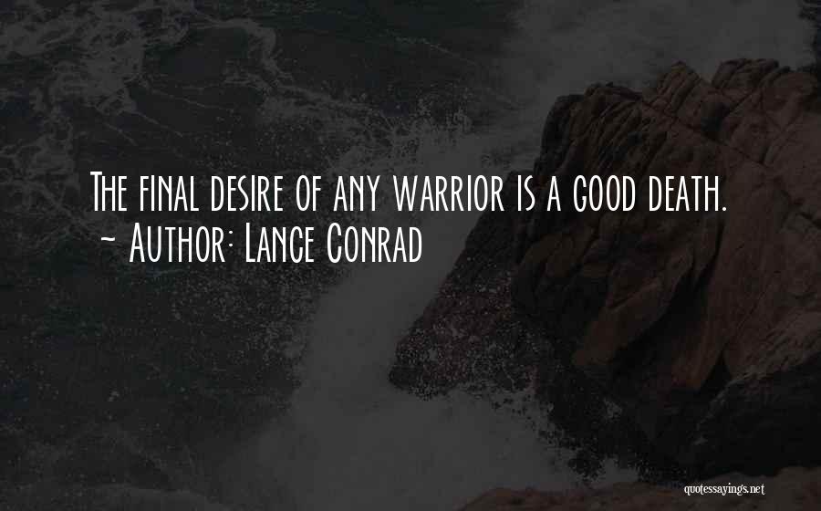 Lance Conrad Quotes: The Final Desire Of Any Warrior Is A Good Death.