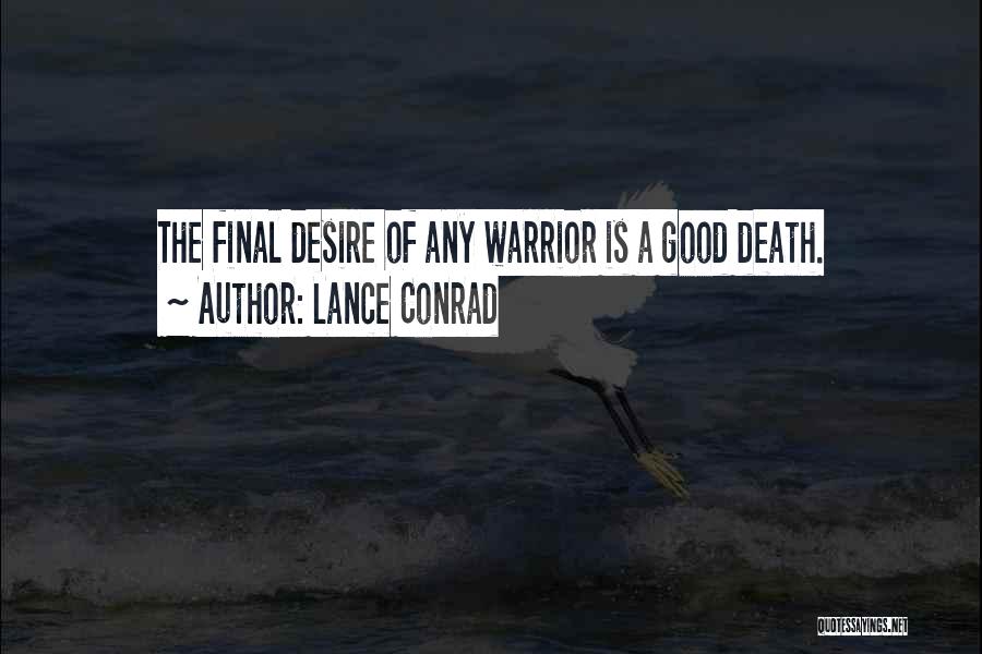 Lance Conrad Quotes: The Final Desire Of Any Warrior Is A Good Death.