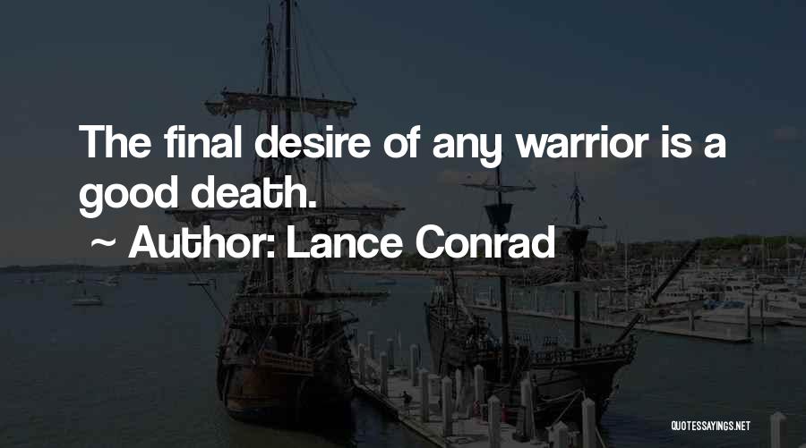 Lance Conrad Quotes: The Final Desire Of Any Warrior Is A Good Death.