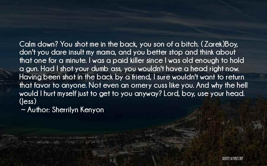 Sherrilyn Kenyon Quotes: Calm Down? You Shot Me In The Back, You Son Of A Bitch. (zarek)boy, Don't You Dare Insult My Mama,