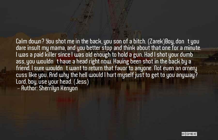 Sherrilyn Kenyon Quotes: Calm Down? You Shot Me In The Back, You Son Of A Bitch. (zarek)boy, Don't You Dare Insult My Mama,