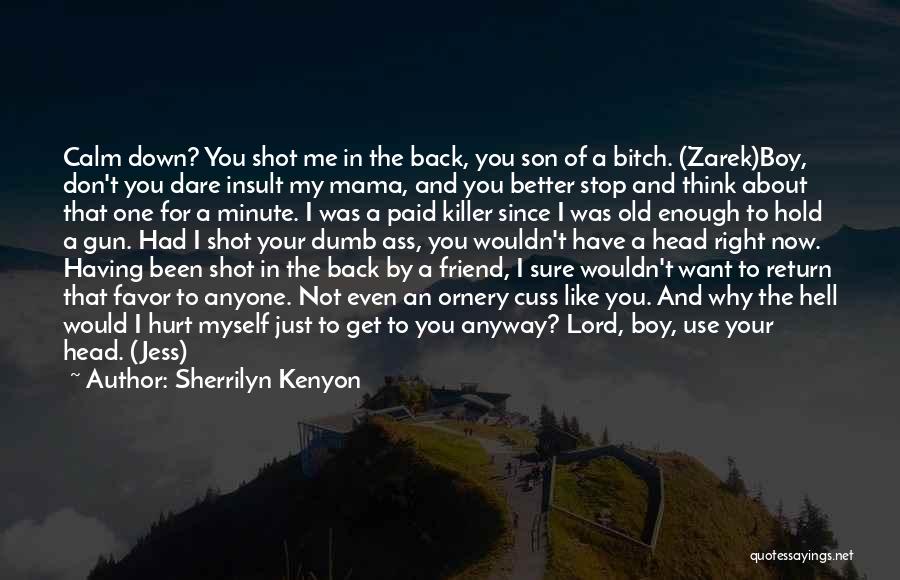 Sherrilyn Kenyon Quotes: Calm Down? You Shot Me In The Back, You Son Of A Bitch. (zarek)boy, Don't You Dare Insult My Mama,