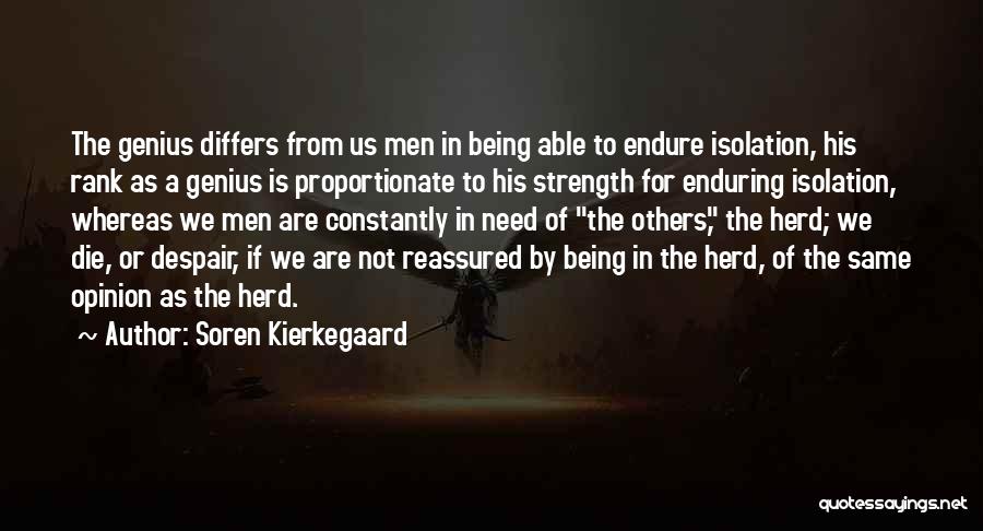 Soren Kierkegaard Quotes: The Genius Differs From Us Men In Being Able To Endure Isolation, His Rank As A Genius Is Proportionate To