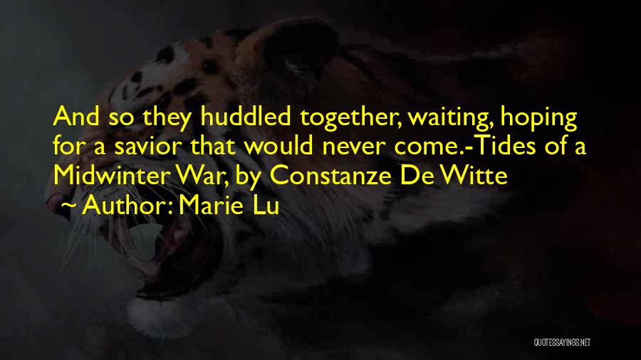 Marie Lu Quotes: And So They Huddled Together, Waiting, Hoping For A Savior That Would Never Come.-tides Of A Midwinter War, By Constanze