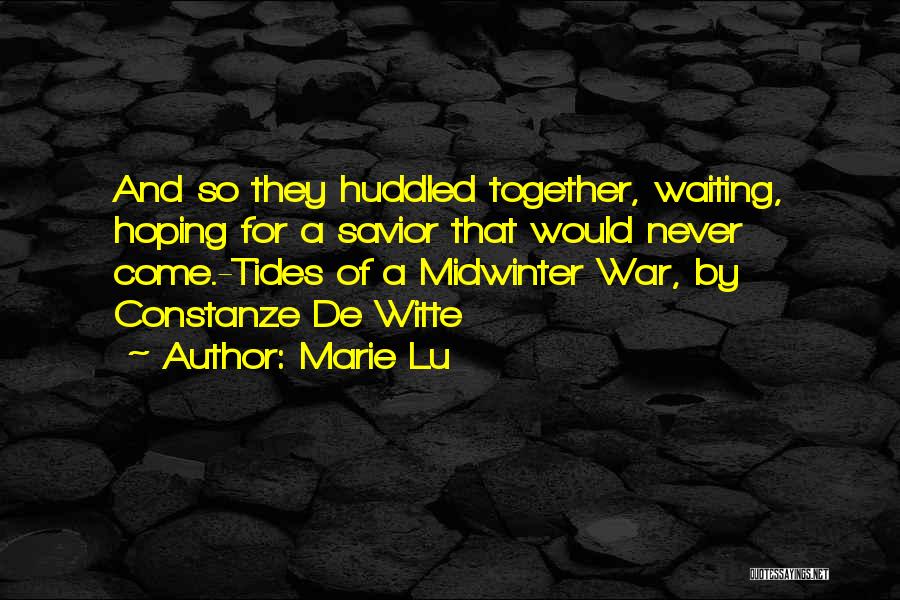 Marie Lu Quotes: And So They Huddled Together, Waiting, Hoping For A Savior That Would Never Come.-tides Of A Midwinter War, By Constanze