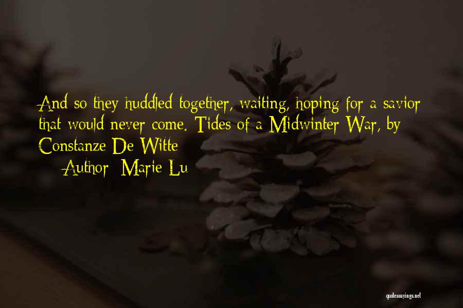 Marie Lu Quotes: And So They Huddled Together, Waiting, Hoping For A Savior That Would Never Come.-tides Of A Midwinter War, By Constanze