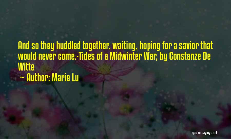 Marie Lu Quotes: And So They Huddled Together, Waiting, Hoping For A Savior That Would Never Come.-tides Of A Midwinter War, By Constanze