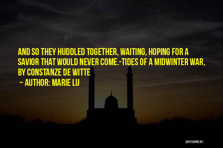 Marie Lu Quotes: And So They Huddled Together, Waiting, Hoping For A Savior That Would Never Come.-tides Of A Midwinter War, By Constanze