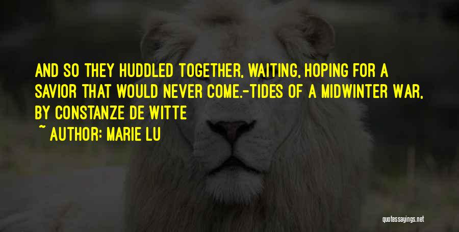 Marie Lu Quotes: And So They Huddled Together, Waiting, Hoping For A Savior That Would Never Come.-tides Of A Midwinter War, By Constanze