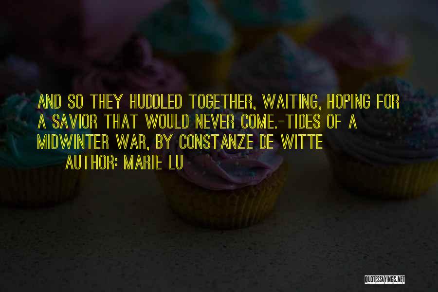 Marie Lu Quotes: And So They Huddled Together, Waiting, Hoping For A Savior That Would Never Come.-tides Of A Midwinter War, By Constanze