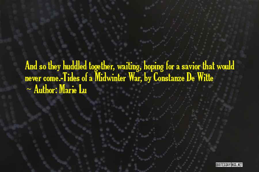 Marie Lu Quotes: And So They Huddled Together, Waiting, Hoping For A Savior That Would Never Come.-tides Of A Midwinter War, By Constanze