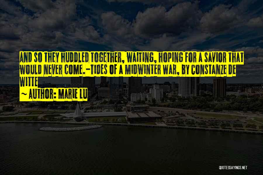 Marie Lu Quotes: And So They Huddled Together, Waiting, Hoping For A Savior That Would Never Come.-tides Of A Midwinter War, By Constanze