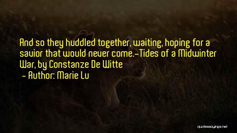 Marie Lu Quotes: And So They Huddled Together, Waiting, Hoping For A Savior That Would Never Come.-tides Of A Midwinter War, By Constanze