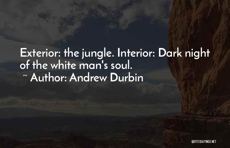 Andrew Durbin Quotes: Exterior: The Jungle. Interior: Dark Night Of The White Man's Soul.