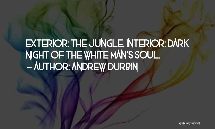Andrew Durbin Quotes: Exterior: The Jungle. Interior: Dark Night Of The White Man's Soul.