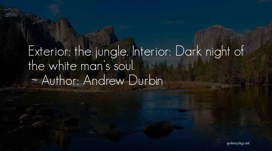 Andrew Durbin Quotes: Exterior: The Jungle. Interior: Dark Night Of The White Man's Soul.