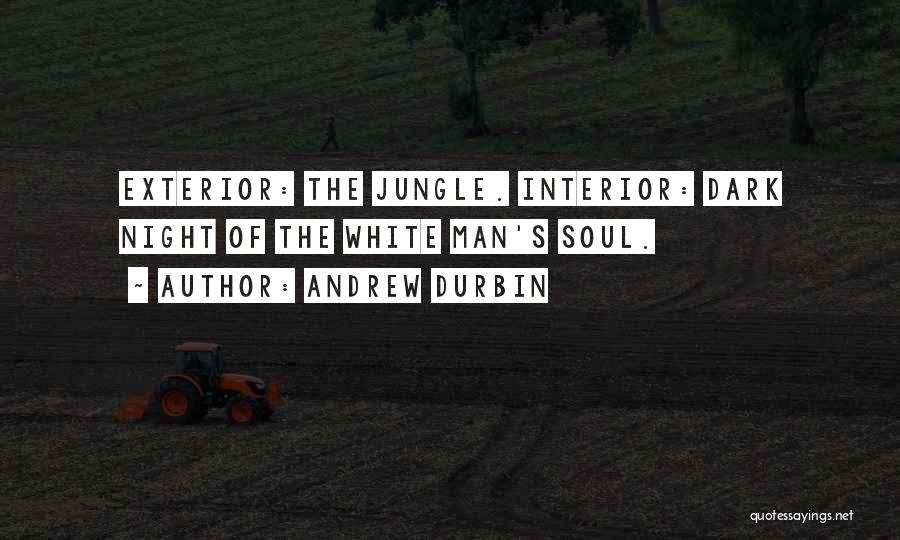 Andrew Durbin Quotes: Exterior: The Jungle. Interior: Dark Night Of The White Man's Soul.