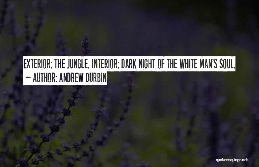 Andrew Durbin Quotes: Exterior: The Jungle. Interior: Dark Night Of The White Man's Soul.