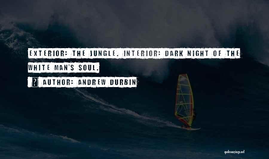 Andrew Durbin Quotes: Exterior: The Jungle. Interior: Dark Night Of The White Man's Soul.