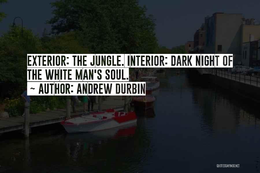 Andrew Durbin Quotes: Exterior: The Jungle. Interior: Dark Night Of The White Man's Soul.