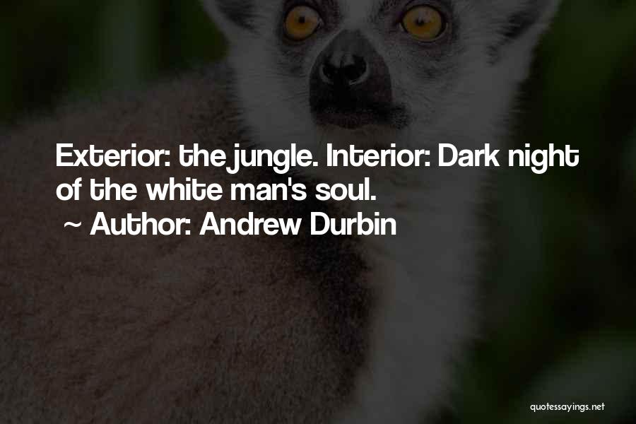 Andrew Durbin Quotes: Exterior: The Jungle. Interior: Dark Night Of The White Man's Soul.