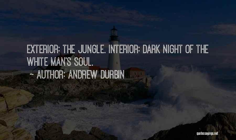 Andrew Durbin Quotes: Exterior: The Jungle. Interior: Dark Night Of The White Man's Soul.