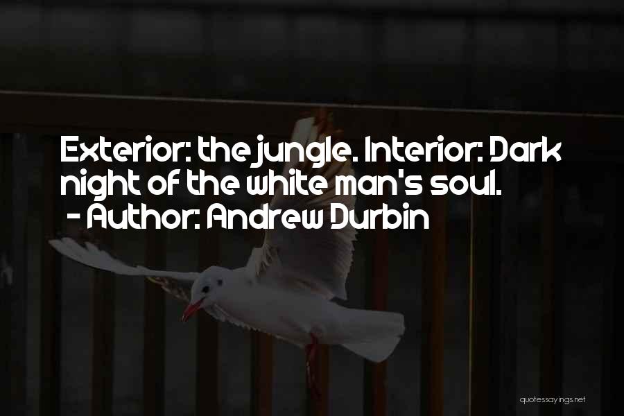 Andrew Durbin Quotes: Exterior: The Jungle. Interior: Dark Night Of The White Man's Soul.