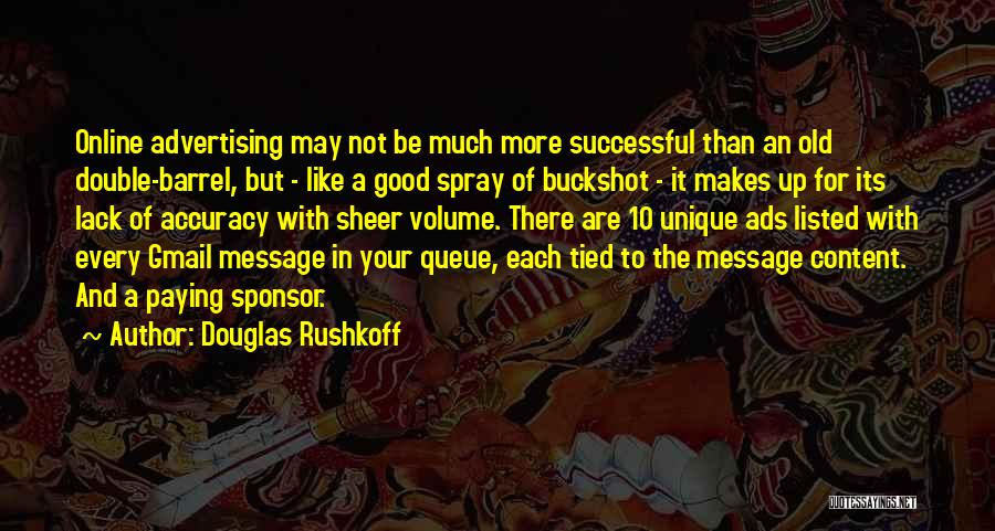 Douglas Rushkoff Quotes: Online Advertising May Not Be Much More Successful Than An Old Double-barrel, But - Like A Good Spray Of Buckshot