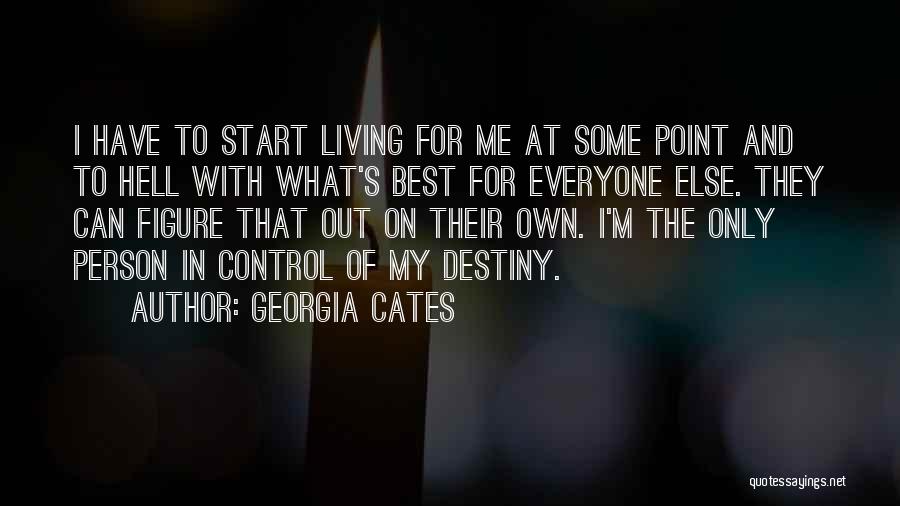 Georgia Cates Quotes: I Have To Start Living For Me At Some Point And To Hell With What's Best For Everyone Else. They