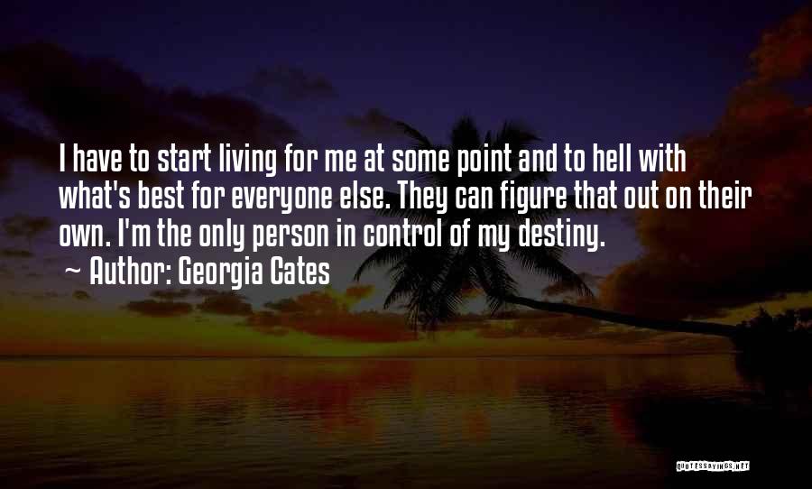 Georgia Cates Quotes: I Have To Start Living For Me At Some Point And To Hell With What's Best For Everyone Else. They