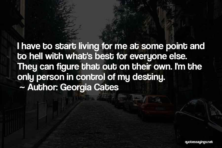 Georgia Cates Quotes: I Have To Start Living For Me At Some Point And To Hell With What's Best For Everyone Else. They