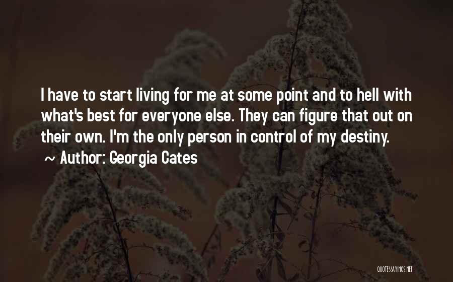 Georgia Cates Quotes: I Have To Start Living For Me At Some Point And To Hell With What's Best For Everyone Else. They