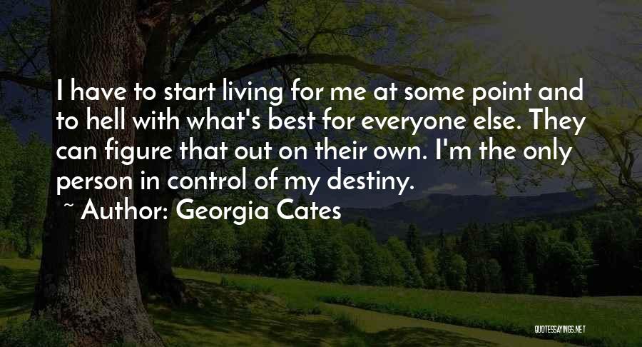 Georgia Cates Quotes: I Have To Start Living For Me At Some Point And To Hell With What's Best For Everyone Else. They