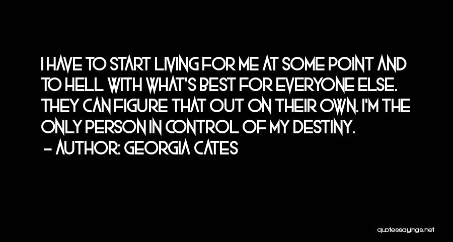 Georgia Cates Quotes: I Have To Start Living For Me At Some Point And To Hell With What's Best For Everyone Else. They