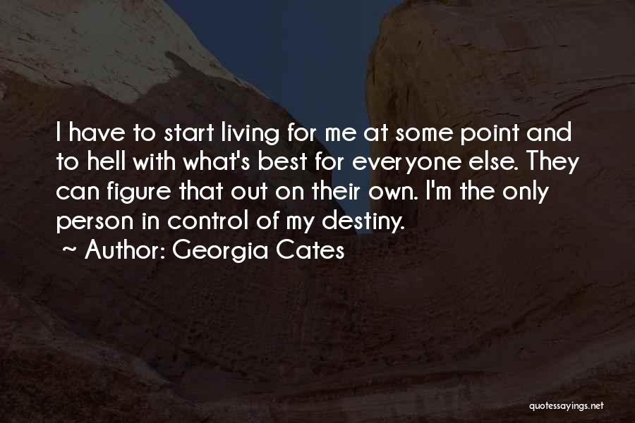 Georgia Cates Quotes: I Have To Start Living For Me At Some Point And To Hell With What's Best For Everyone Else. They