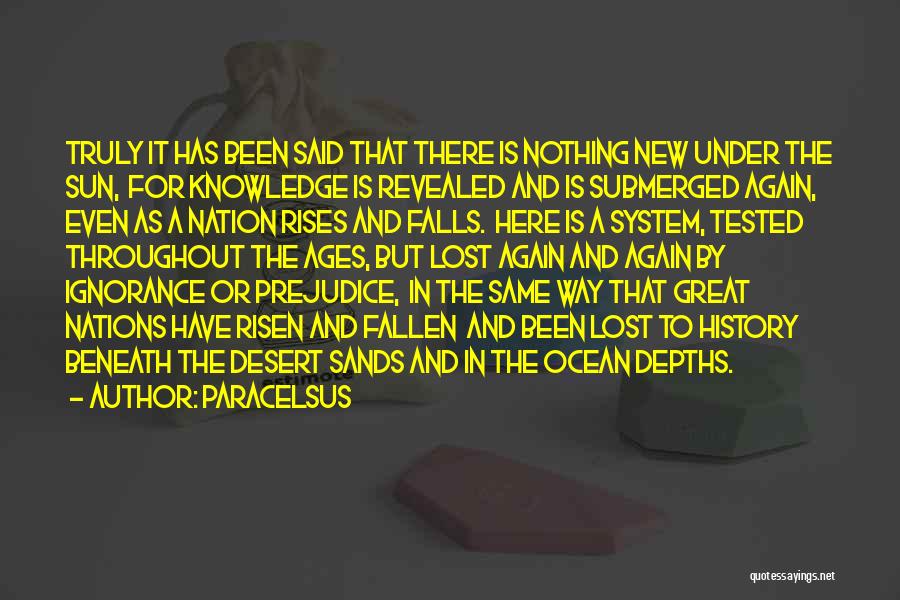 Paracelsus Quotes: Truly It Has Been Said That There Is Nothing New Under The Sun, For Knowledge Is Revealed And Is Submerged