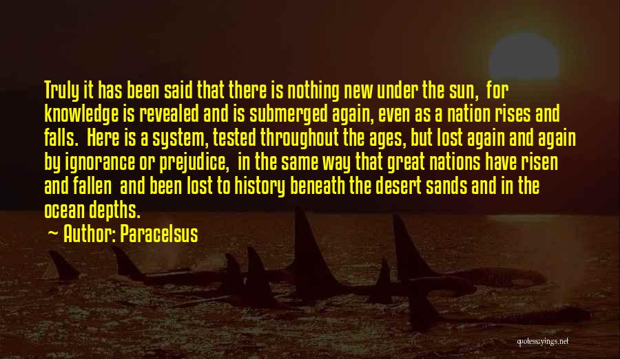 Paracelsus Quotes: Truly It Has Been Said That There Is Nothing New Under The Sun, For Knowledge Is Revealed And Is Submerged