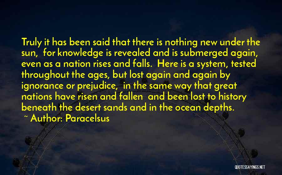 Paracelsus Quotes: Truly It Has Been Said That There Is Nothing New Under The Sun, For Knowledge Is Revealed And Is Submerged