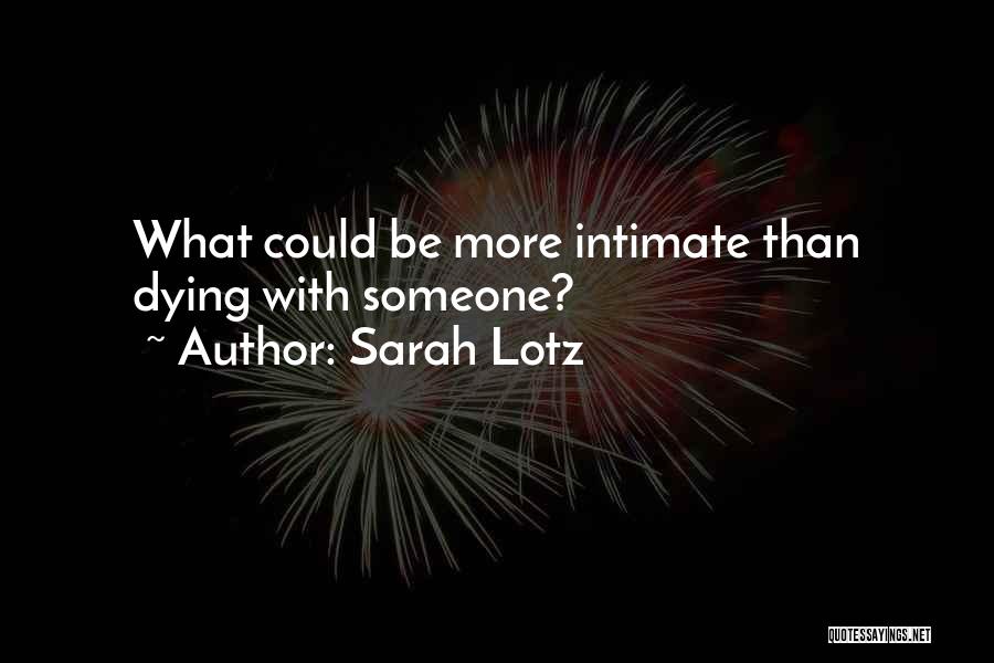 Sarah Lotz Quotes: What Could Be More Intimate Than Dying With Someone?