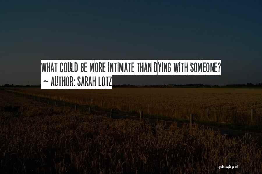 Sarah Lotz Quotes: What Could Be More Intimate Than Dying With Someone?