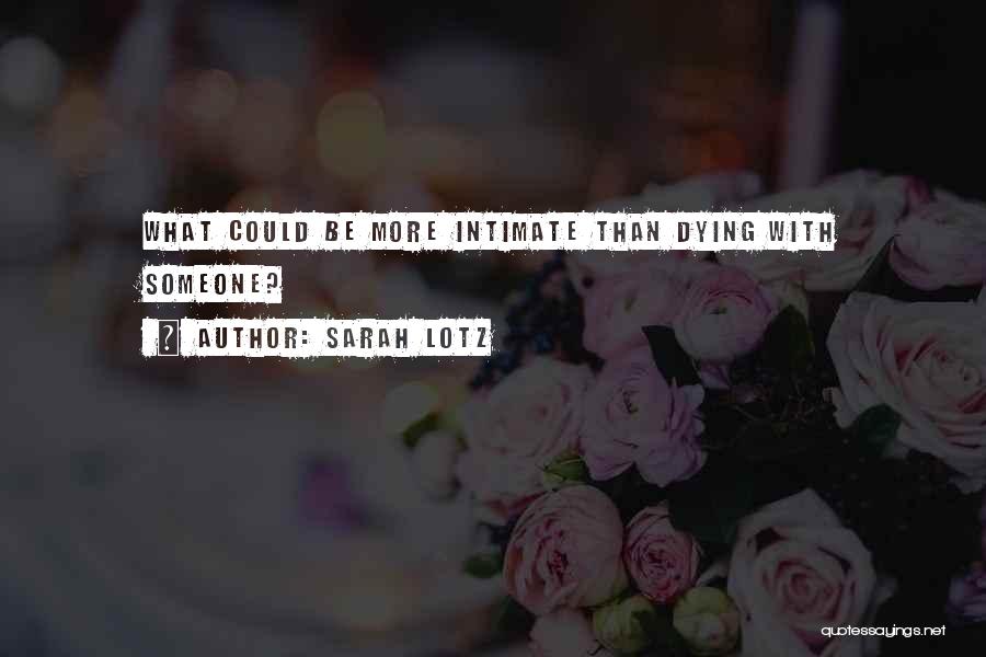 Sarah Lotz Quotes: What Could Be More Intimate Than Dying With Someone?