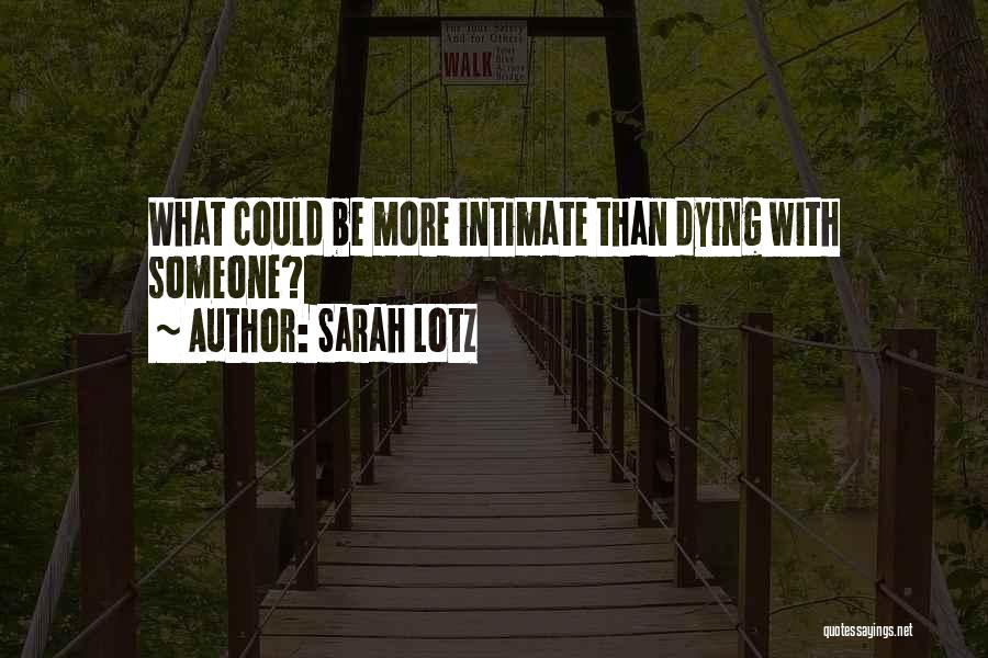 Sarah Lotz Quotes: What Could Be More Intimate Than Dying With Someone?