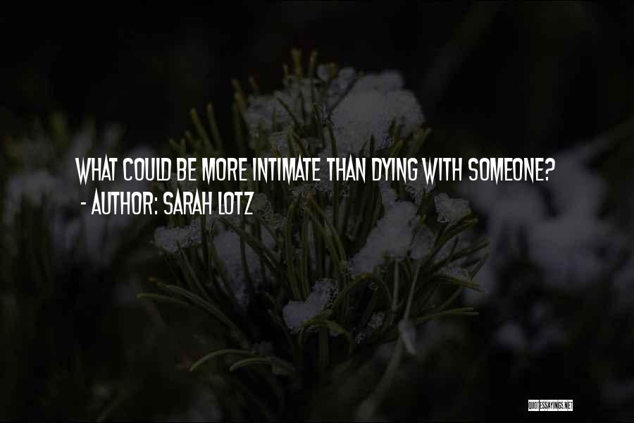 Sarah Lotz Quotes: What Could Be More Intimate Than Dying With Someone?