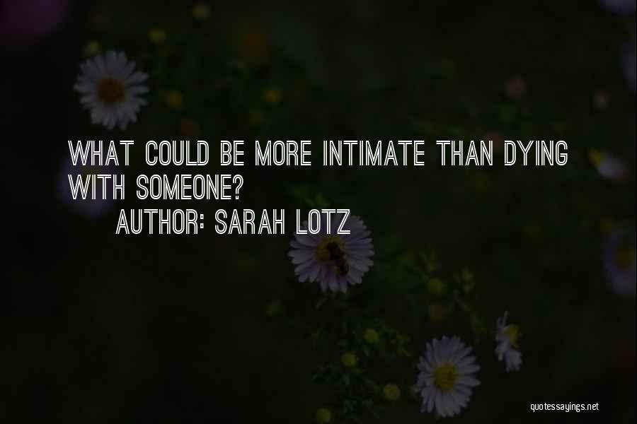 Sarah Lotz Quotes: What Could Be More Intimate Than Dying With Someone?