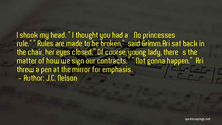 J.C. Nelson Quotes: I Shook My Head. I Thought You Had A 'no Princesses' Rule.rules Are Made To Be Broken, Said Grimm.ari Sat