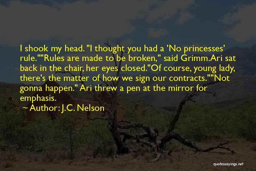 J.C. Nelson Quotes: I Shook My Head. I Thought You Had A 'no Princesses' Rule.rules Are Made To Be Broken, Said Grimm.ari Sat