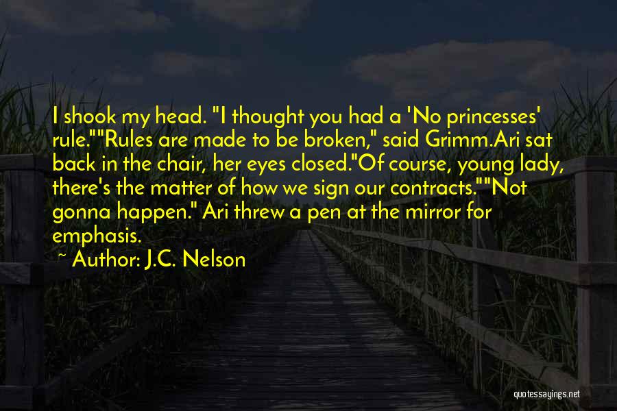 J.C. Nelson Quotes: I Shook My Head. I Thought You Had A 'no Princesses' Rule.rules Are Made To Be Broken, Said Grimm.ari Sat