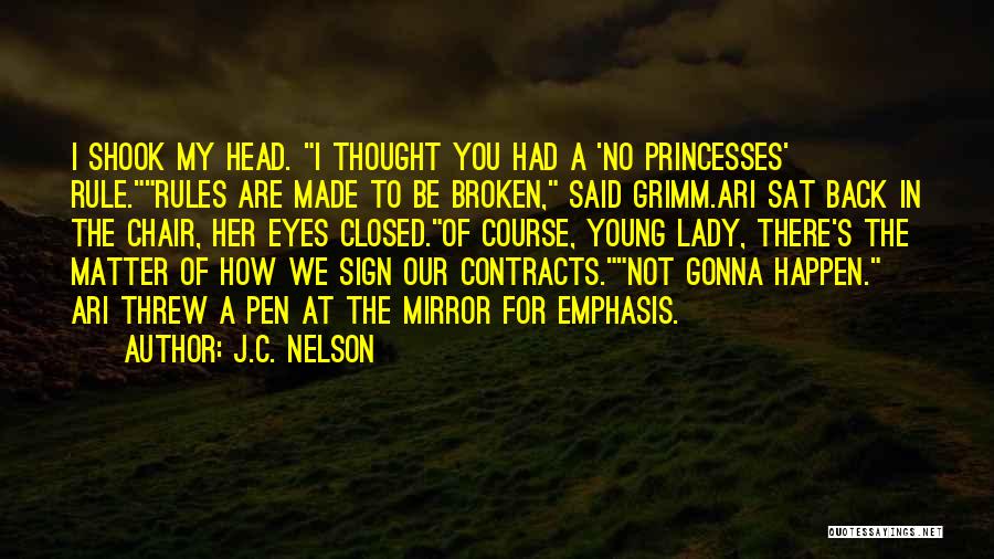 J.C. Nelson Quotes: I Shook My Head. I Thought You Had A 'no Princesses' Rule.rules Are Made To Be Broken, Said Grimm.ari Sat