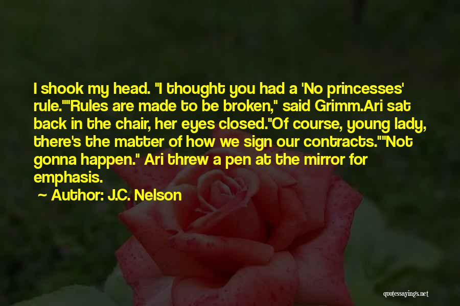 J.C. Nelson Quotes: I Shook My Head. I Thought You Had A 'no Princesses' Rule.rules Are Made To Be Broken, Said Grimm.ari Sat